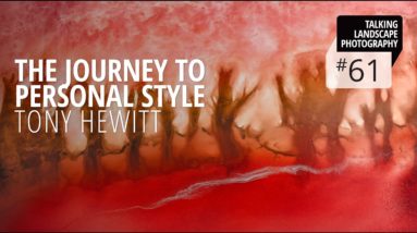 Talking Landscape Photography #61 - The Journey to Personal Style with Tony Hewitt