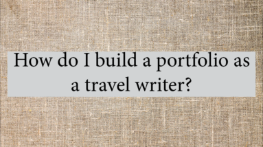 How Do I Build A Portfolio As A Travel Writer