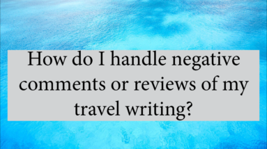 How Do I Handle Negative Comments Or Reviews Of My Travel Writing?